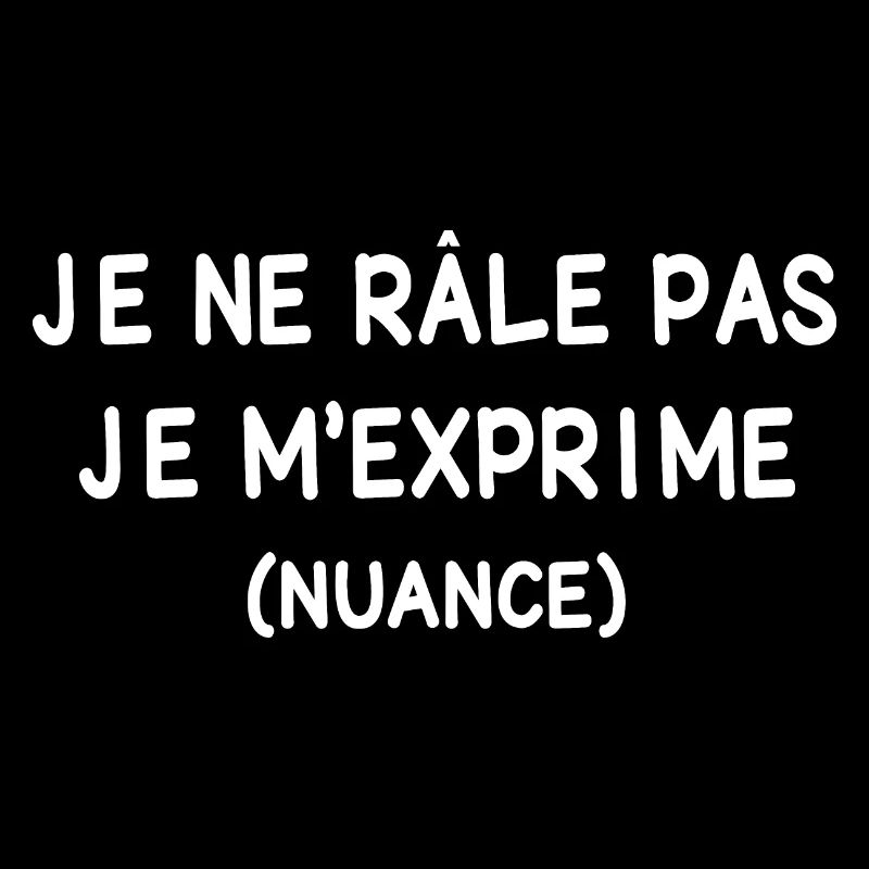 JE NE RALE PAS JE M'EXPRIME