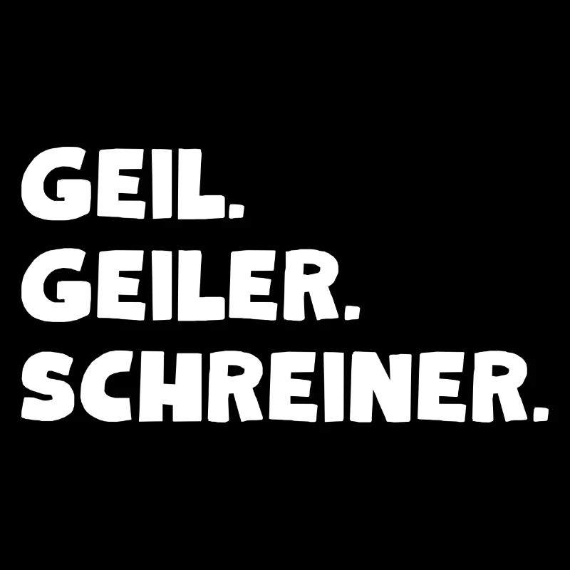 Geil. Geiler. Schreiner