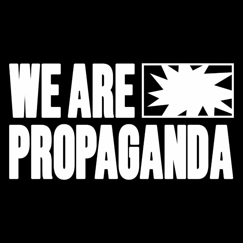 We are propaganda