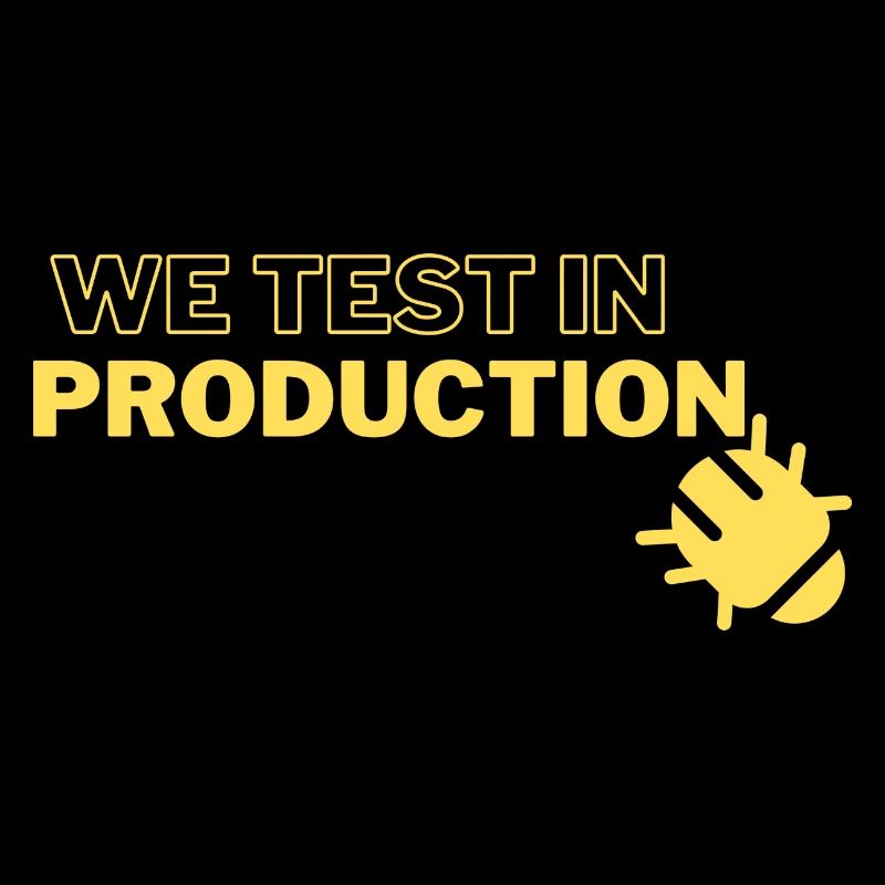 « We test in production » - running joke with coders