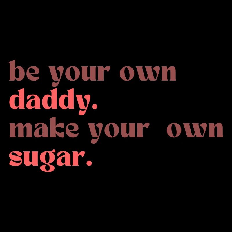 Be Your Own Daddy Make Your Own Sugar