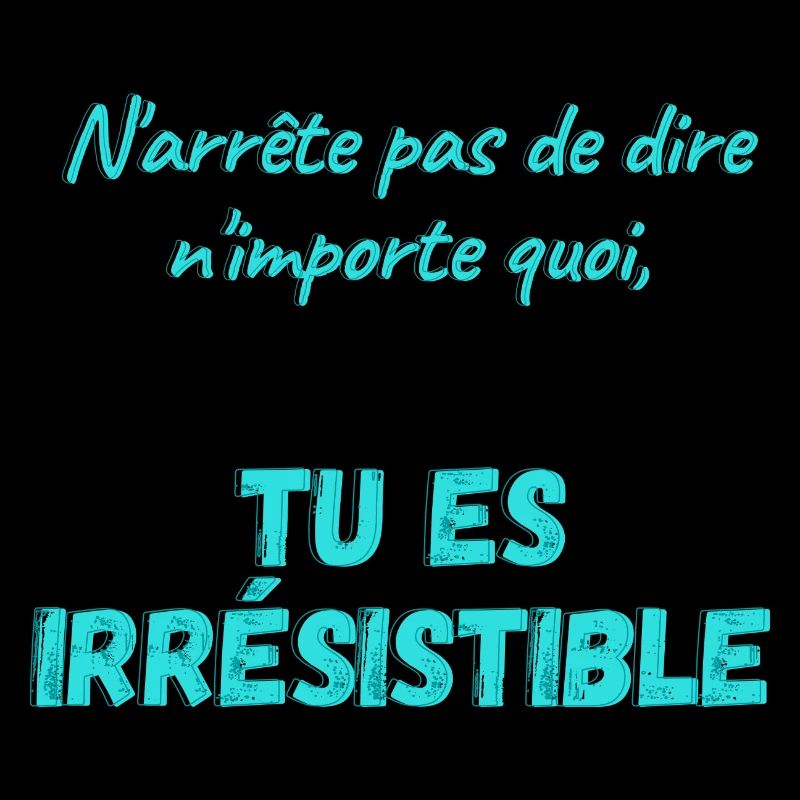 N'arrête pas de dire n'importe quoi...