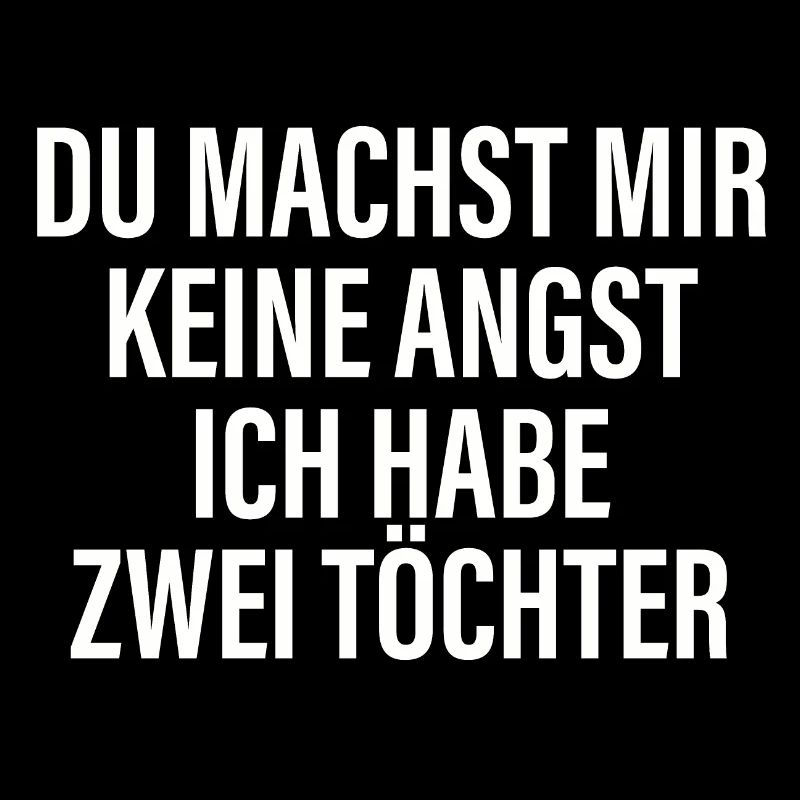 Du machst mir keine Angst ich habe zwei Töchter