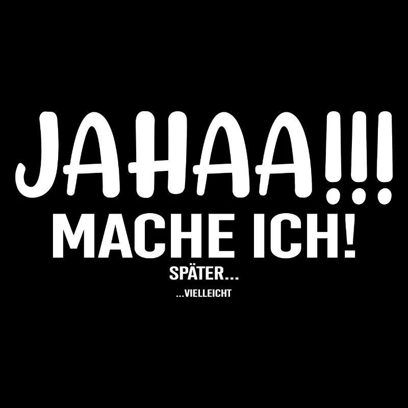 Jahaa Mache Ich Später vielleicht