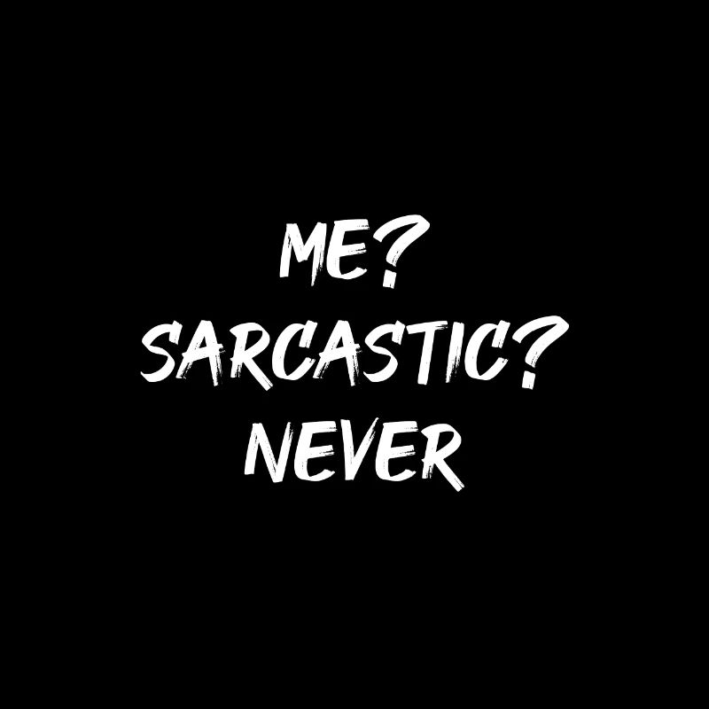 ME? SARCASTIC? NEVER