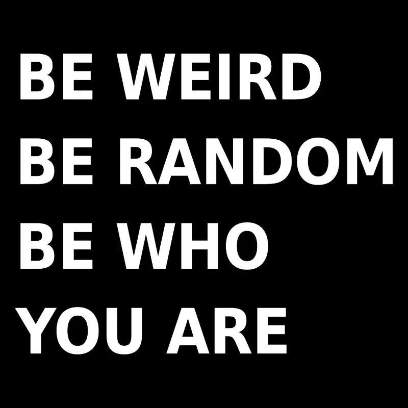Sei seltsam, sei zufällig, sei so, wie du bist