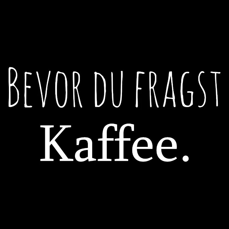 Bevor du fragst Kaffee