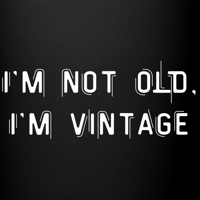 I'm not old, I'm vintage
