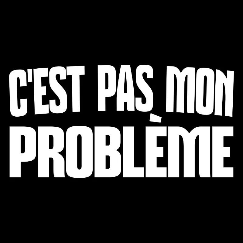 c'est pas mon problème