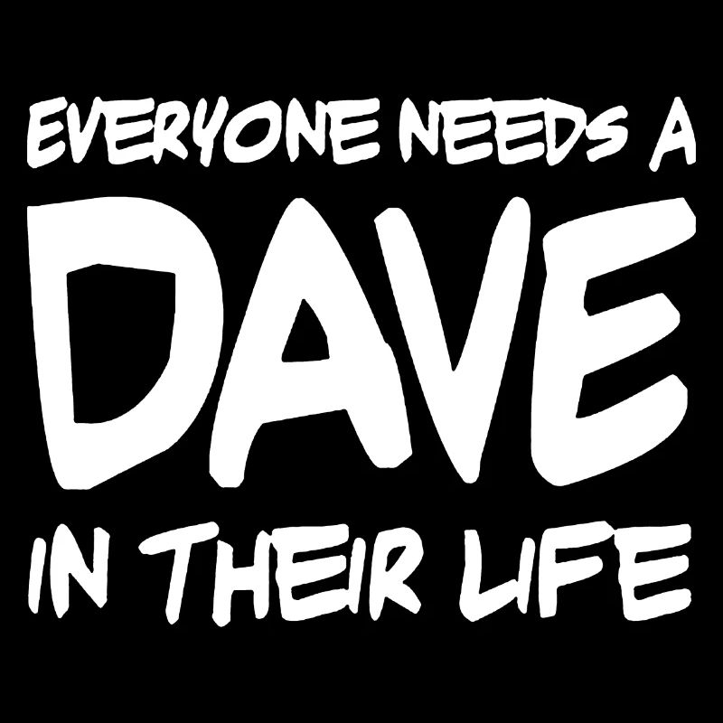 Everyone needs a Dave Novelty Funny