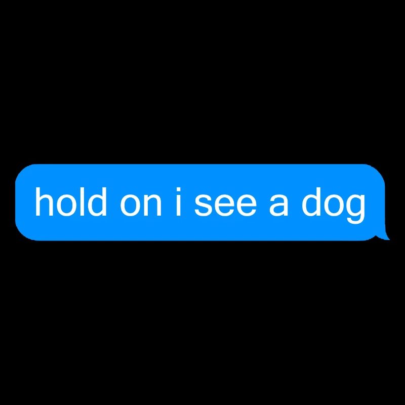 Hold on i see a dog text message