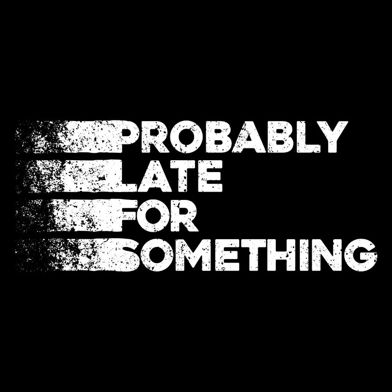 Probably Late For Something. Always Late