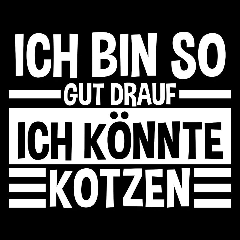 Ich Bin So Gut Drauf Ich Könnte Kotzen