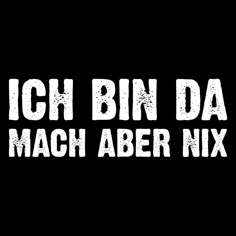 Ich Bin Da Mach Aber Nix