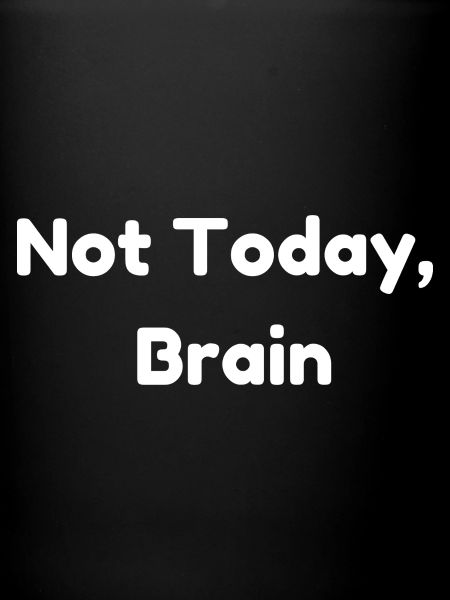 Not Today, Brain