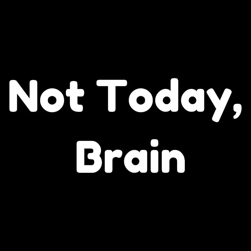 Not Today, Brain