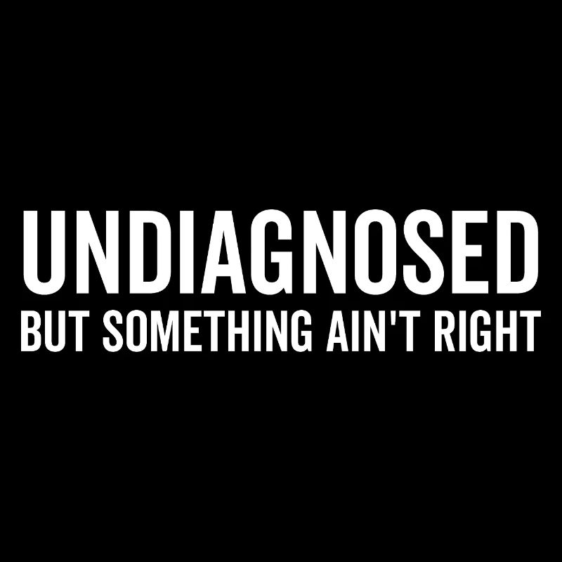 Undiagnosed but Something Ain’t Right