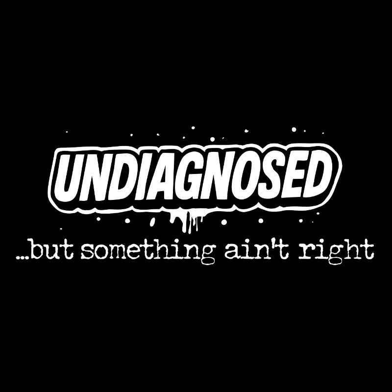 Undiagnosed but Something Ain’t Right