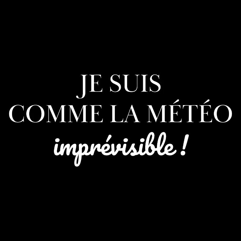 Je suis comme la météo : imprévisible