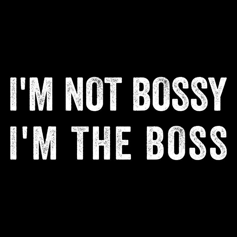 Ich bin nicht herrisch. Ich bin der Bos.s