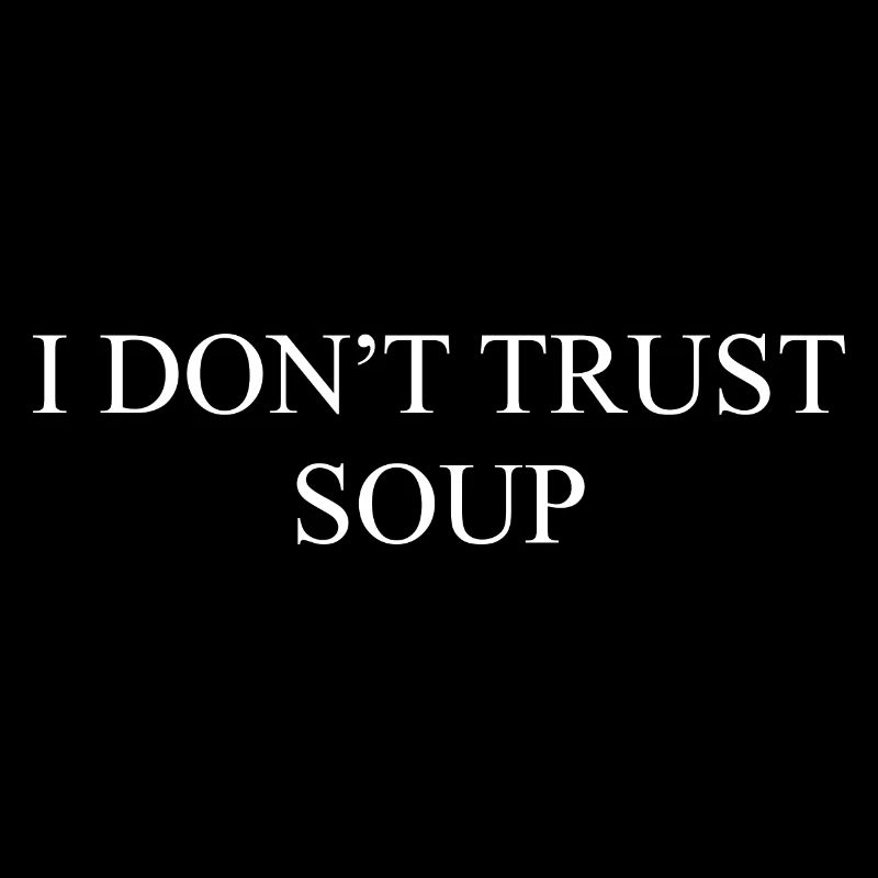 I DON'T TRUST SOUP – Ich traue der Suppe nicht