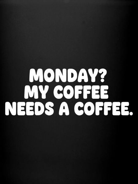 Monday: Coffee needs coffee