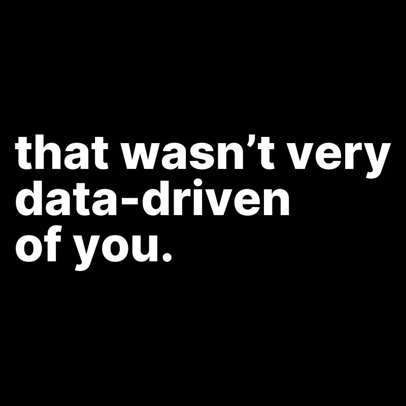 Das war nicht sehr datenorientiert von dir.