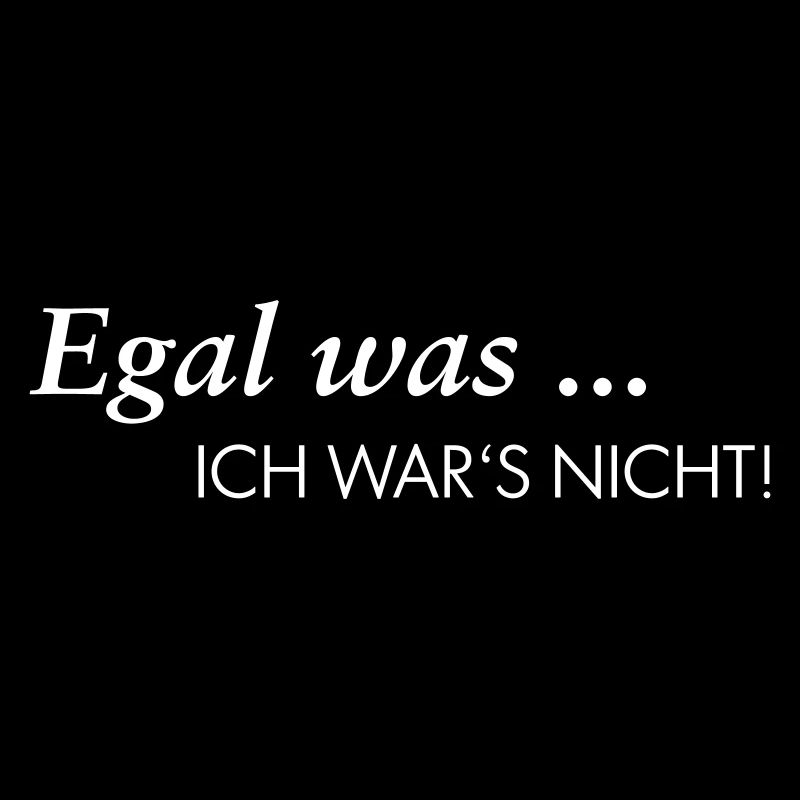 Egal was ... ich war's nicht!