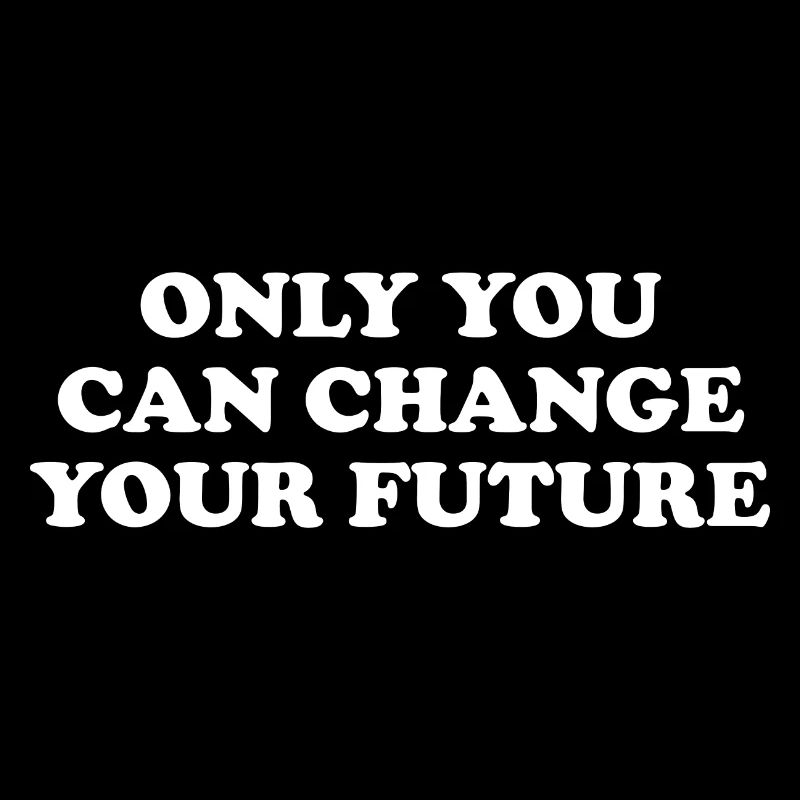 Only You Can Change Your Future