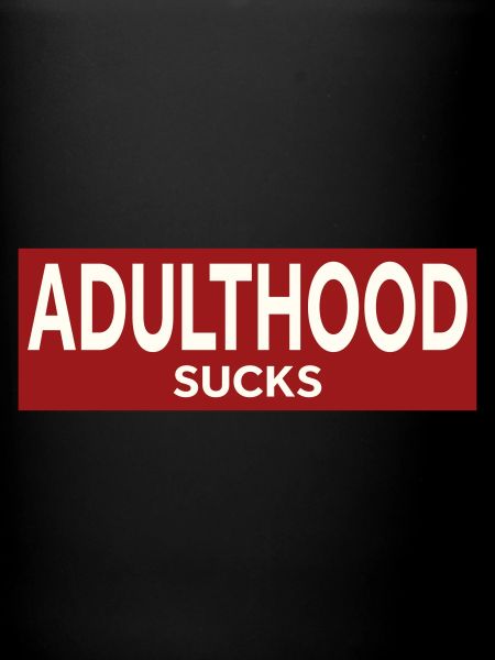 ADULTHOOD SUCKS