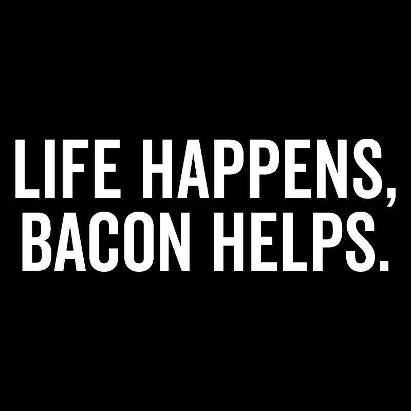 Life Happens Bacon Helps