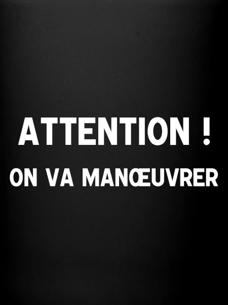 Attention ! On va manœuvrer