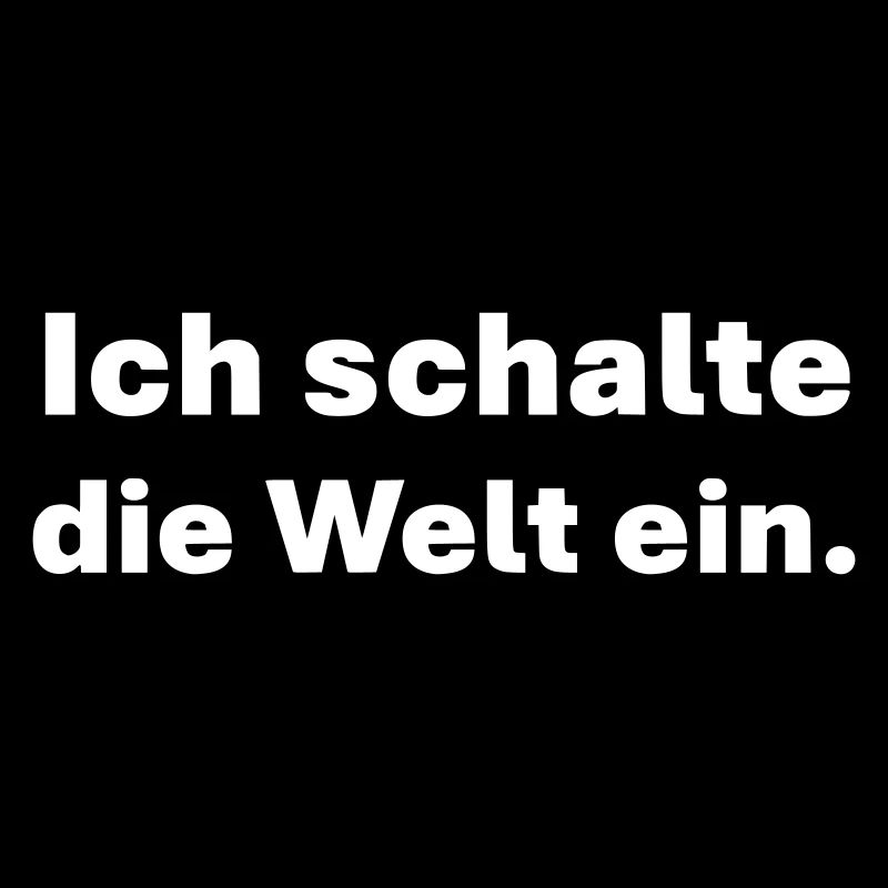 Ich schalte die Welt ein