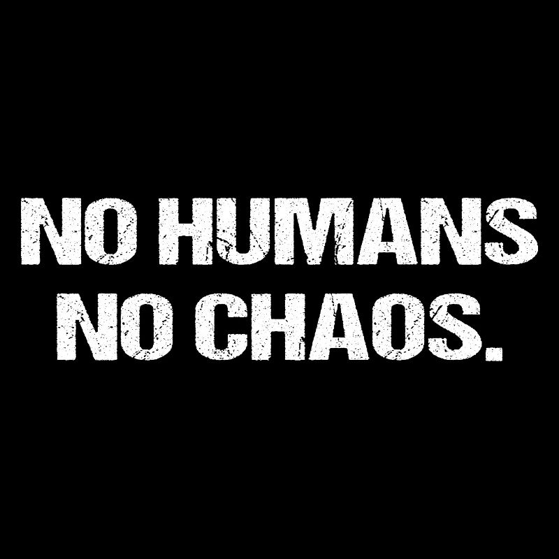 No Humans No Chaos – Minimalist Statement