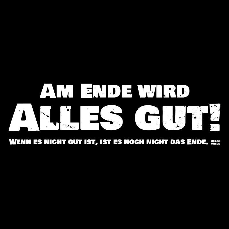 Am Ende wird Alles Gut! Wenn es nicht gut ist...