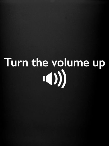 Turn the volume up