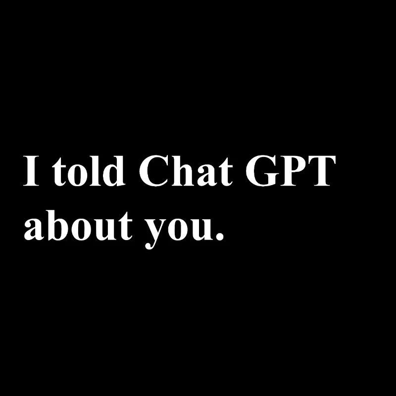 I Told ChatGPT About You Statement