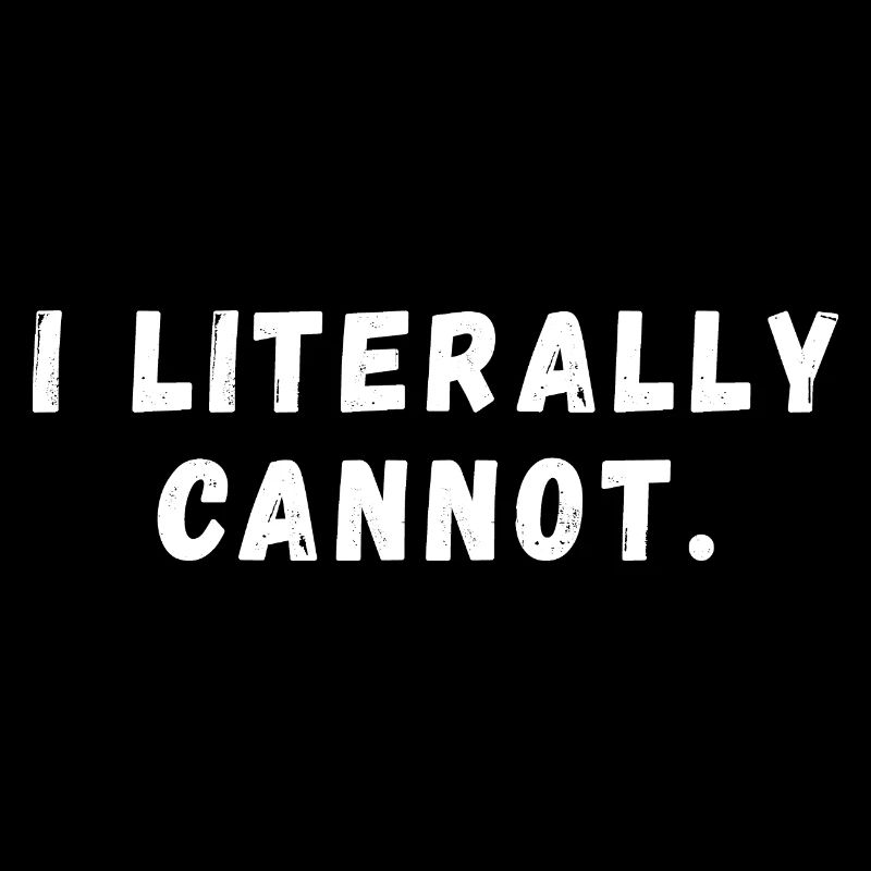I Literally Cannot Funny Slogan