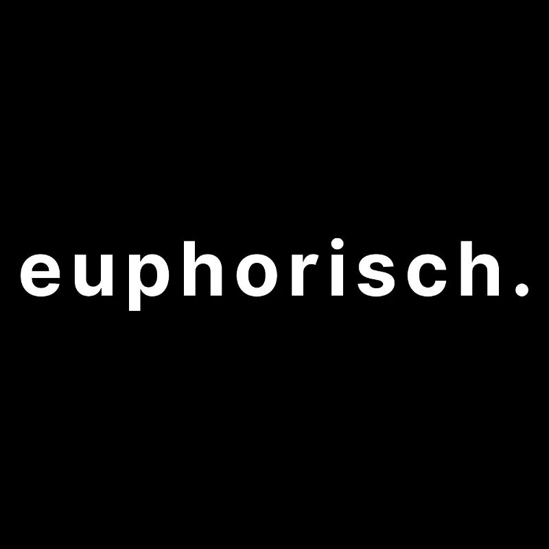 euphorisch.