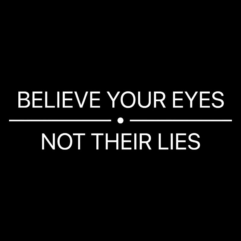 Believe Your Eyes Not Their Lies Statement