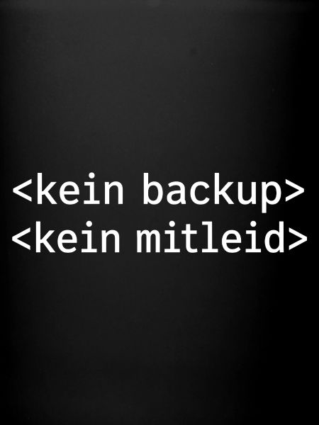 Kein Backup? Kein Mitleid!