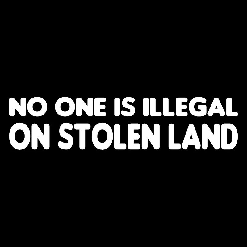 No One Is Illegal On Stolen Land - Illegalität