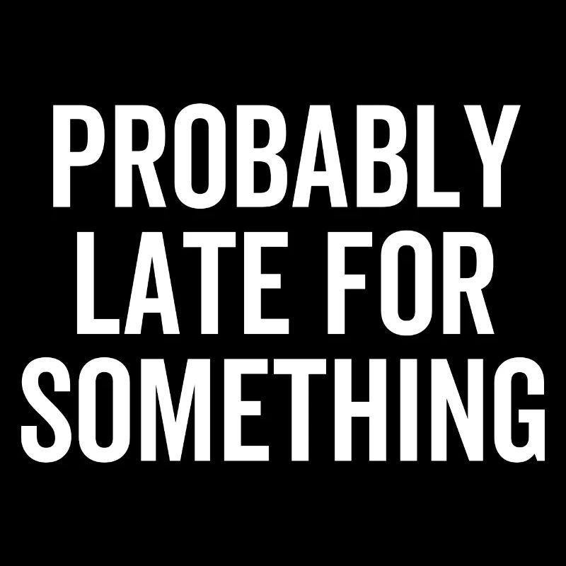 Probably Late For Something