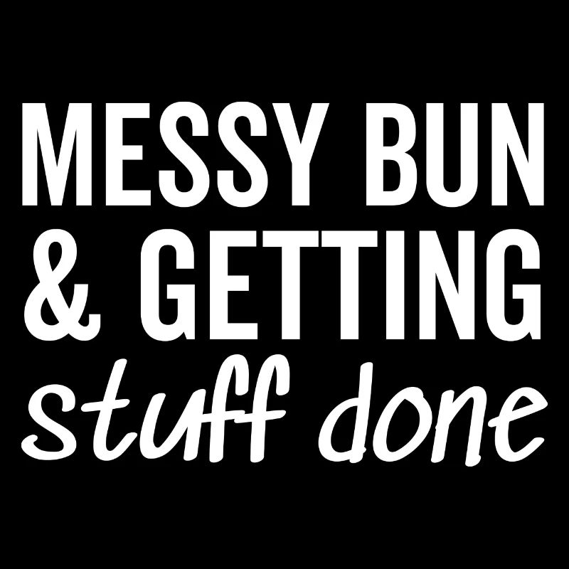 Messy Bun and Getting Stuff Done