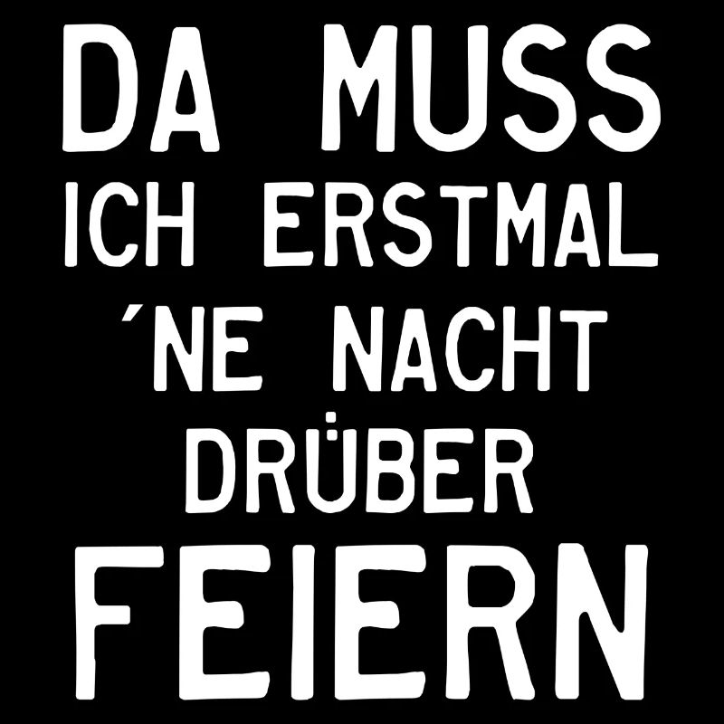 Da muss ich erst mal ne Nacht drüber feiern