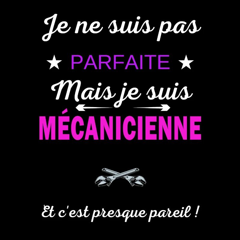 Je ne suis pas parfaite je suis Mécanicienne