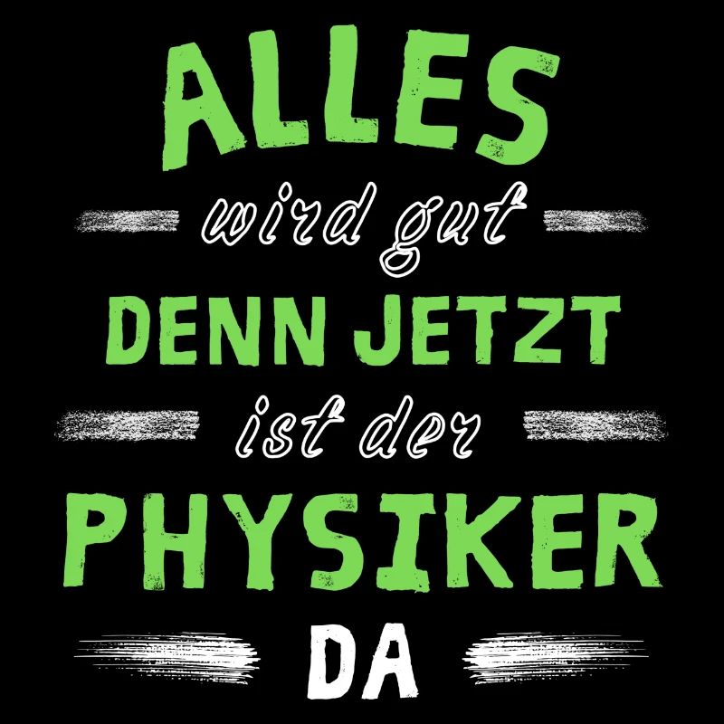 Alles wird gut denn jetzt ist der Physiker da