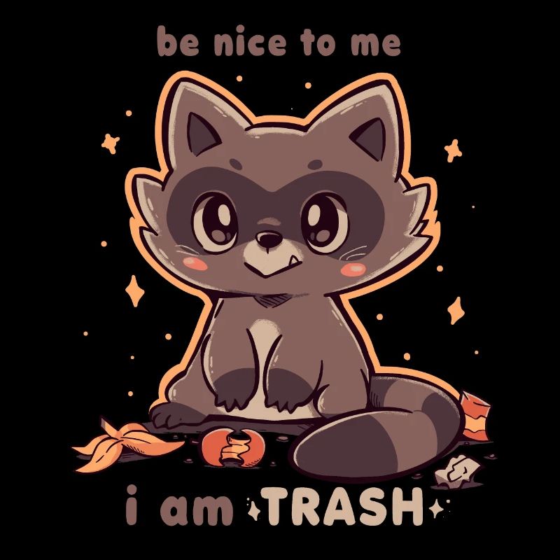 Be Nice to me I am Trash
