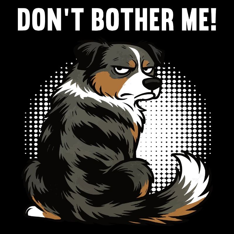 Don't Bother Me Australian Shepherd Aussie Aussies