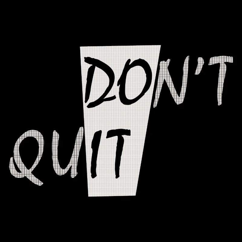 DON'T QUIT.... DO IT